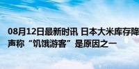 08月12日最新时讯 日本大米库存降至25年来最低水平 官方声称“饥饿游客”是原因之一