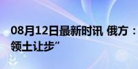 08月12日最新时讯 俄方：不会在谈判上作“领土让步”