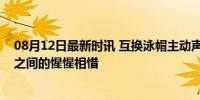 08月12日最新时讯 互换泳帽主动声援，他和潘展乐是天才之间的惺惺相惜