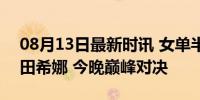 08月13日最新时讯 女单半决赛 孙颖莎vs早田希娜 今晚巅峰对决