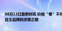 08月13日最新时讯 价格“卷”不停，谁的保值率更能打？自主品牌的逆袭之路