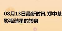 08月13日最新时讯 郑中基退圈 从乐坛浪子到影视谐星的转身