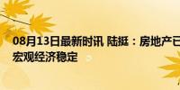 08月13日最新时讯 陆挺：房地产已经没有泡沫了，应重视宏观经济稳定