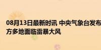 08月13日最新时讯 中央气象台发布强对流天气蓝色预警 北方多地面临雷暴大风