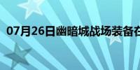 07月26日幽暗城战场装备在哪买（幽暗城）