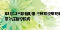 08月13日最新时讯 王欣瑜谈穿硬地鞋：赛前扔了红土鞋，意外搭档夺银牌