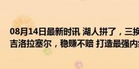 08月14日最新时讯 湖人拼了，三换一追武切维奇，送走丹吉洛拉塞尔，稳赚不赔 打造最强内线双塔