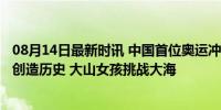 08月14日最新时讯 中国首位奥运冲浪选手 15岁小将杨思琪创造历史 大山女孩挑战大海