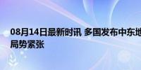 08月14日最新时讯 多国发布中东地区旅行警告 航班取消，局势紧张