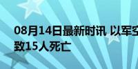 08月14日最新时讯 以军空袭加沙城学校 已致15人死亡