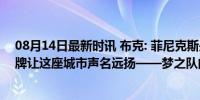 08月14日最新时讯 布克: 菲尼克斯是篮球之城 我们得拿金牌让这座城市声名远扬——梦之队的荣耀使命