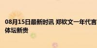 08月15日最新时讯 郑钦文一年代言收金近4000万元 成中国体坛新贵