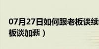 07月27日如何跟老板谈续签合同（如何跟老板谈加薪）