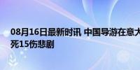 08月16日最新时讯 中国导游在意大利遭遇交通事故身亡 1死15伤悲剧