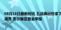 08月16日最新时讯 五战奥运终拿下单打金牌，德约实现金满贯 塞尔维亚首金荣耀