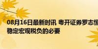 08月16日最新时讯 粤开证券罗志恒：构建数据财政体系是稳定宏观税负的必要