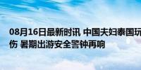 08月16日最新时讯 中国夫妇泰国玩丛林飞跃发生意外1死1伤 暑期出游安全警钟再响