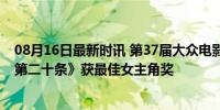 08月16日最新时讯 第37届大众电影百花奖颁奖，马丽凭《第二十条》获最佳女主角奖