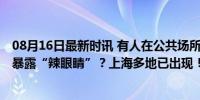 08月16日最新时讯 有人在公共场所晒背直接解开内衣 衣着暴露“辣眼睛”？上海多地已出现！