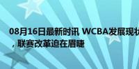 08月16日最新时讯 WCBA发展现状：内蒙古四川两家独大，联赛改革迫在眉睫