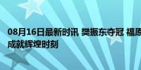 08月16日最新时讯 樊振东夺冠 福原爱跳舞庆祝 小胖大满贯成就辉煌时刻