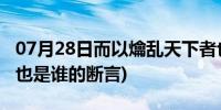 07月28日而以爚乱天下者也(乱天下者必何进也是谁的断言)