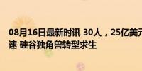 08月16日最新时讯 30人，25亿美元卖身，大模型淘汰赛加速 硅谷独角兽转型求生