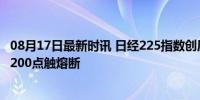 08月17日最新时讯 日经225指数创历史最大涨幅 一度涨超3200点触熔断