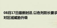 08月17日最新时讯 以色列防长要求准备好快速转向进攻 应对区域威胁升级