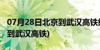 07月28日北京到武汉高铁经过哪些城市(北京到武汉高铁)