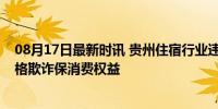 08月17日最新时讯 贵州住宿行业违规最高罚500万 严打价格欺诈保消费权益