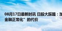 08月17日最新时讯 日股大踩踏：加息被美国“背刺”，“金融正常化”的代价