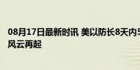 08月17日最新时讯 美以防长8天内5次通话 紧密协调，南海风云再起