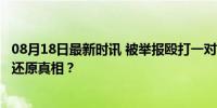 08月18日最新时讯 被举报殴打一对夫妻 银行职员被拘 监控还原真相？