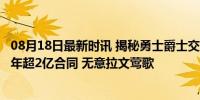 08月18日最新时讯 揭秘勇士爵士交易失败！马卡预计续签5年超2亿合同 无意拉文莺歌