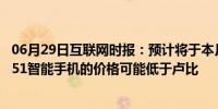 06月29日互联网时报：预计将于本月晚些时候发布的VivoY51智能手机的价格可能低于卢比