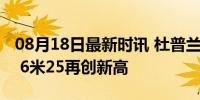 08月18日最新时讯 杜普兰蒂斯打破世界纪录 6米25再创新高