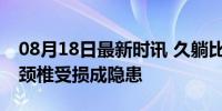 08月18日最新时讯 久躺比久坐更伤身体吗？颈椎受损成隐患