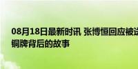 08月18日最新时讯 张博恒回应被送错场馆：错过了训练，铜牌背后的故事