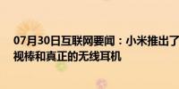 07月30日互联网要闻：小米推出了价格实惠的Android电视棒和真正的无线耳机