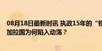 08月18日最新时讯 执政15年的“铁娘子”哈西娜辞职！孟加拉国为何陷入动荡？