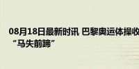 08月18日最新时讯 巴黎奥运体操收官日失误成堆 高手纷纷“马失前蹄”