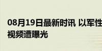 08月19日最新时讯 以军性虐待巴勒斯坦囚犯视频遭曝光