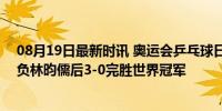 08月19日最新时讯 奥运会乒乓球日本男团进4强 张本智和负林昀儒后3-0完胜世界冠军