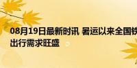 08月19日最新时讯 暑运以来全国铁路发送旅客超5亿人次 出行需求旺盛