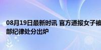 08月19日最新时讯 官方通报女子被镇干部车内殴打 党员干部纪律处分出炉