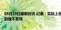 08月19日最新时讯 记者：实际上你累吗？全红婵：这话问的谁不累呀