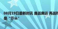 08月19日最新时讯 首战奥运 再战残奥！她最爱的中国选手是“莎头”