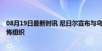 08月19日最新时讯 尼日尔宣布与乌克兰断交 指责其支持恐怖组织