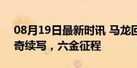 08月19日最新时讯 马龙回应不止巴黎见 传奇续写，六金征程